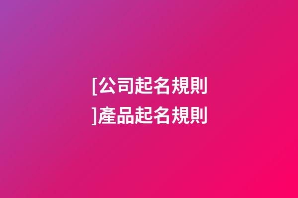 [公司起名規則]產品起名規則-第1張-公司起名-玄機派